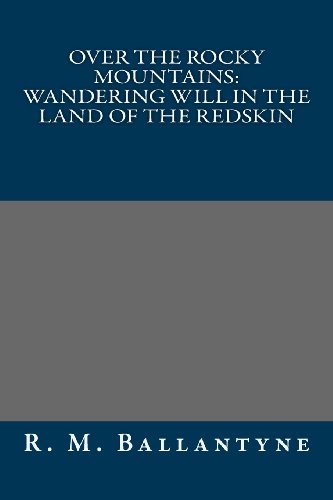 Over the Rocky Mountains: Wandering Will in the Land of the Redskin (9781491015247) by R. M. Ballantyne