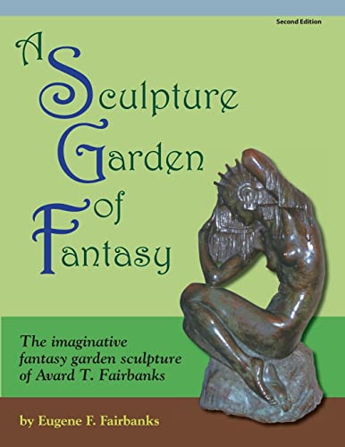 9781491024515: A Sculpture Garden of Fantasy: The imaginative fantasy garden sculpture of Avard T. Fairbanks