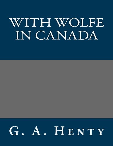 With Wolfe in Canada (9781491025888) by G. A. Henty