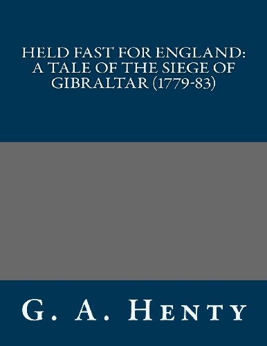 Held Fast For England: A Tale of the Siege of Gibraltar (1779-83) (9781491027028) by G. A. Henty