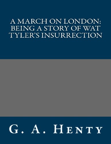 A March on London: Being a Story of Wat Tyler's Insurrection (9781491027097) by G. A. Henty