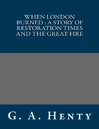 When London Burned: a Story of Restoration Times and the Great Fire (9781491027622) by G. A. Henty