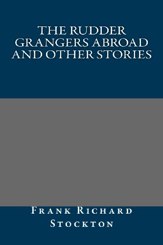 The Rudder Grangers Abroad and Other Stories (9781491034606) by Frank Richard Stockton