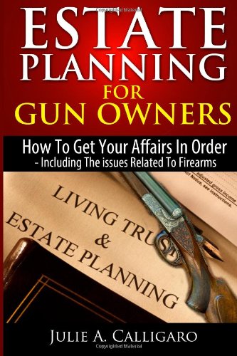 Beispielbild fr Estate Planning For Gun Owners: How To Get Your Affairs In Order - Including The issues Related To Firearms zum Verkauf von Revaluation Books