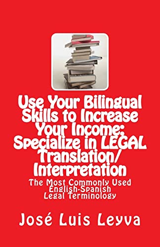 Imagen de archivo de Use Your Bilingual Skills to Increase Your Income: Specialize in LEGAL Translation/Interpretation: The Most Commonly Used English-Spanish Legal Terminology a la venta por BooksRun