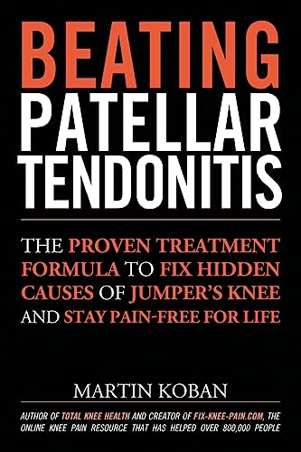 9781491049730: Beating Patellar Tendonitis: The Proven Treatment Formula to Fix Hidden Causes of Jumper's Knee and Stay Pain-free for Life