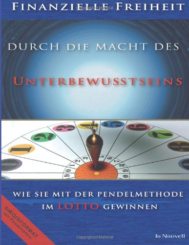 9781491062418: Finanzielle Freiheit durch die Macht des Unterbewusstseins: Wie Sie Finanzielle Freiheit und Wohlstand durch die Pendelmethode erreichen - Mit Schritt ... 6 aus 49, Lotto 6 aus 45, Lotto 6 aus 42