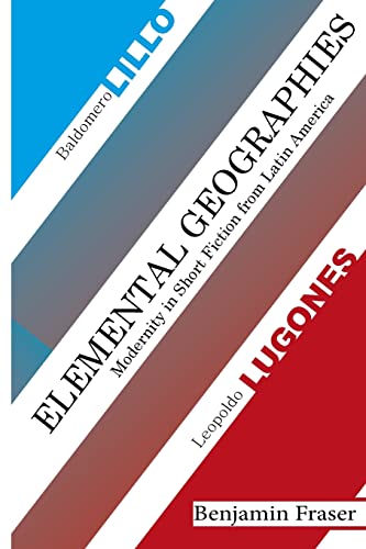 9781491066942: Elemental Geographies: Modernity in the Short Fiction of Baldomero Lillo and Leopoldo Lugones