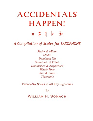 9781491071908: ACCIDENTALS HAPPEN! A Compilation of Scales for Saxophone Twenty-Six Scales in All Key Signatures: Major & Minor, Modes, Dominant 7th, Pentatonic & ... Whole Tone, Jazz & Blues, Chromatic