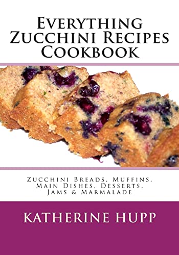 Beispielbild fr Everything Zucchini Recipes Cookbook: Zucchini Breads, Muffins, Main Dishes, Desserts, Jams and Marmalade zum Verkauf von Better World Books