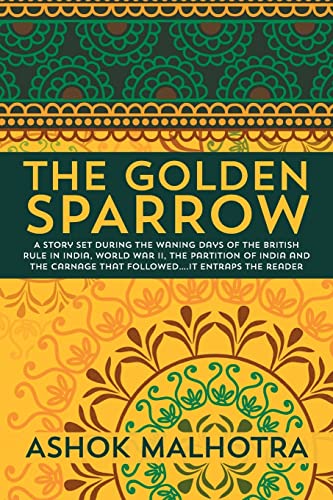 9781491082270: The Golden Sparrow: A story set during the waning days of the British Rule in India, World War II, the partition of India and the carnage that followed....it entraps the reader