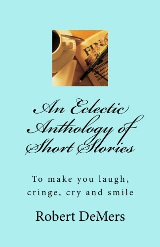 9781491089583: An Eclectic Anthology of Short Stories: To make you laugh, cringe, cry and smile