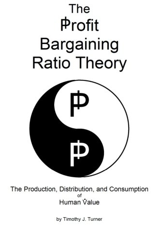 Beispielbild fr The Profit Bargaining Ratio Theory: The Production, Distribution, and Consumption of Human Value zum Verkauf von Vashon Island Books