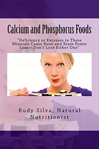 Stock image for Calcium and Phosphorus Foods: Deficiency or Excesses in These Minerals Cause Bone and Brain Power Loss ? Don't Lose Either One for sale by ThriftBooks-Atlanta