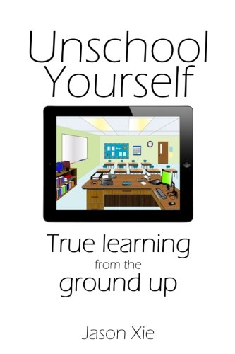 Stock image for Unschool Yourself: True Learning From The Ground Up for sale by ThriftBooks-Atlanta