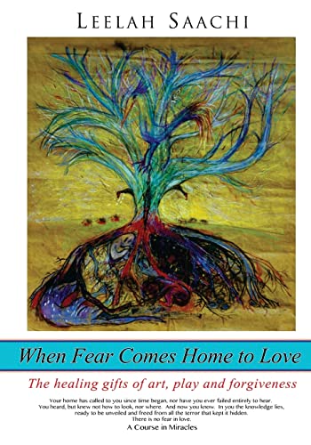 9781491219904: When Fear Comes Home to Love: The healing gifts of art, play and forgiveness