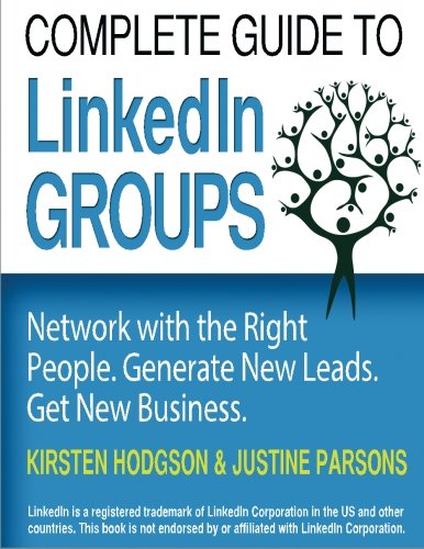 9781491225837: Complete Guide to LinkedIn Groups: Network with the right people. Generate new leads. Get new business. A step-by-step guide to ensure your group is a success