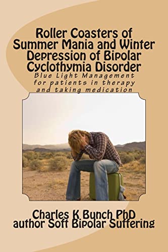 Stock image for Roller Coasters of Summer Mania and Winter Depression of Bipolar Cyclothymia Disorder: Finding Stability with Blue Light Management Adjunct to . (Soft Bipolar / Cyclothymia Management) for sale by HPB-Emerald