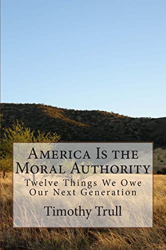 Beispielbild fr America Is the Moral Authority: Twelve Things We Owe Our Next Generation zum Verkauf von THE SAINT BOOKSTORE