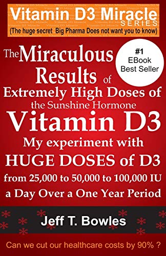 Stock image for The Miraculous Results Of Extremely High Doses Of The Sunshine Hormone Vitamin D3 My Experiment With Huge Doses Of D3 From 25,000 To 50,000 To 100,000 Iu A Day Over A 1 Year Period for sale by Red's Corner LLC