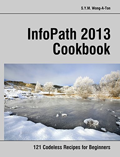 9781491245637: InfoPath 2013 Cookbook: 121 Codeless Recipes for Beginners