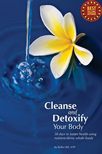 Cleanse and Detoxify Your Body: 28 Days to Better Health Using Nutrient-Dense Whole Foods (Paperback) - Kellie Hill Ntp