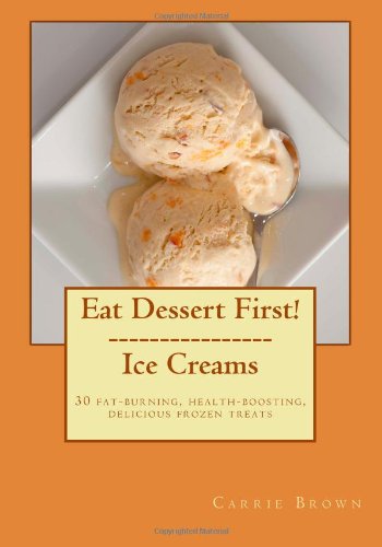 Beispielbild fr Eat Dessert First! Ice Creams: 30 fat-burning, health-boosting, delicious frozen treats (Volume 1) zum Verkauf von ThriftBooks-Atlanta