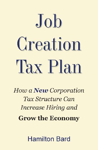 9781491285688: Job Creation Tax Plan: How a New Corporation Tax Structure Can Increase Hiring and Grow the Economy