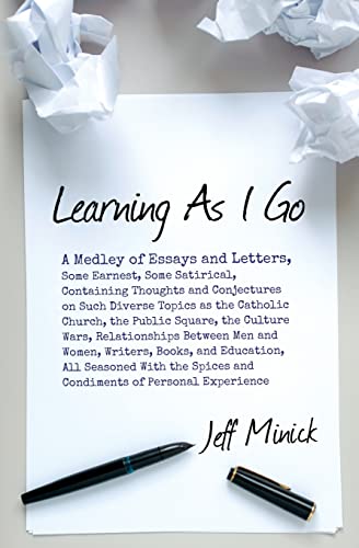 9781491298107: Learning As I Go: A Medley of Essays and Letters, Some Earnest, Some Satirical, Containing Thoughts and Conjectures on Such Diverse Topics as the ... Between Men and Women, Writers, Books...