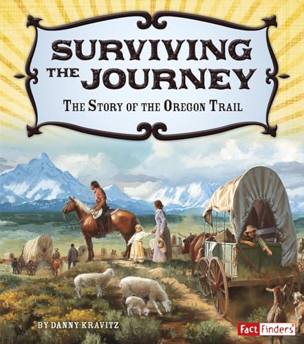 

Surviving the Journey: The Story of the Oregon Trail (Adventures on the American Frontier)