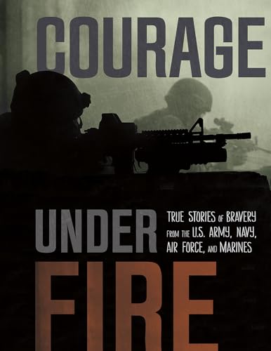 Beispielbild fr Courage Under Fire: True Stories of Bravery from the U.S. Army, Navy, Air Force, and Marines zum Verkauf von Wonder Book