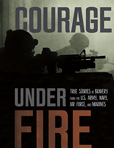 9781491410653: Courage Under Fire: True Stories of Bravery from the U.S. Army, Navy, Air Force, and Marines