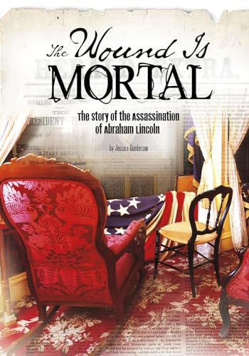 Beispielbild fr The Wound Is Mortal : The Story of the Assassination of Abraham Lincoln zum Verkauf von Better World Books