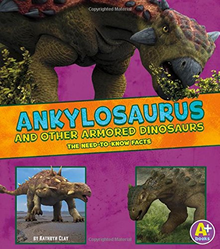 9781491496534: Ankylosaurus and Other Armored Dinosaurs: The Need-To-Know Facts (Dinosaur Fact Dig)