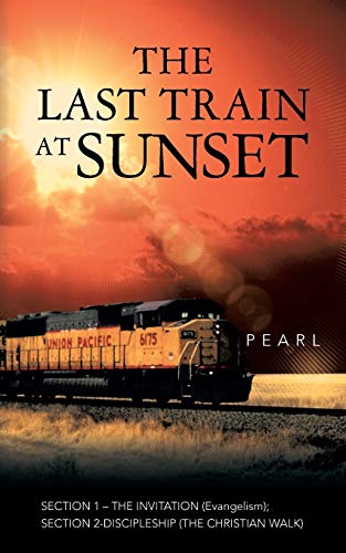 9781491702673: THE LAST TRAIN AT SUNSET: SECTION 1 - THE INVITATION (Evangelism); SECTION 2 - DISCIPLESHIP (The Christian Walk)