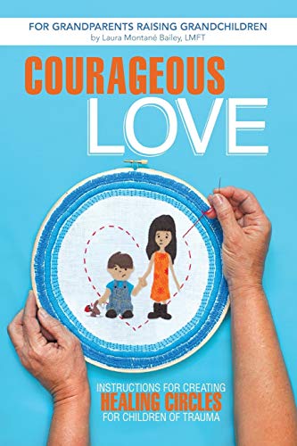 Beispielbild fr Courageous Love: Instructions for Creating Healing Circles for Children of Trauma for Grandparents Raising Grandchildren zum Verkauf von Goodwill Books