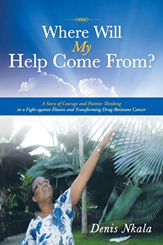 Stock image for Where Will My Help Come From?: A Story of Courage and Positive Thinking in a Fight Against Elusive and Transforming Drug-Resistant Cancer for sale by Chiron Media