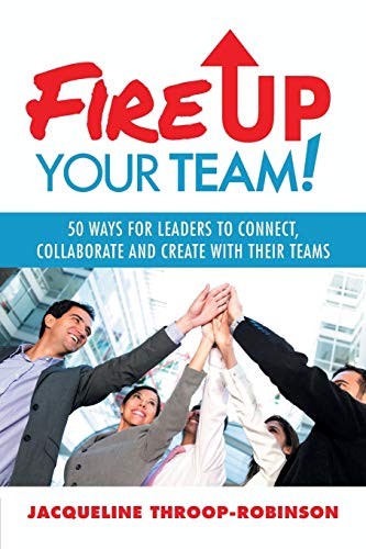 Stock image for Fire Up Your Team: 50 Ways for Leaders to Connect, Collaborate and Create with Their Teams for sale by HPB-Red