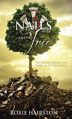 Stock image for Three Nails and a Tree: The Invisible Behind the Visible in the Workplace for sale by Lucky's Textbooks