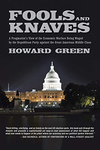 9781491725153: Fools and Knaves: A Pragmatist's View of the Economic Warfare Being Waged by the Republican Party Against the Great American Middle Class