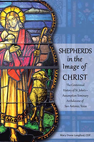 Stock image for Shepherds in the Image of Christ: The Centennial History of St. John's - Assumption Seminary Archdiocese of San Antonio, Texas for sale by Wonder Book
