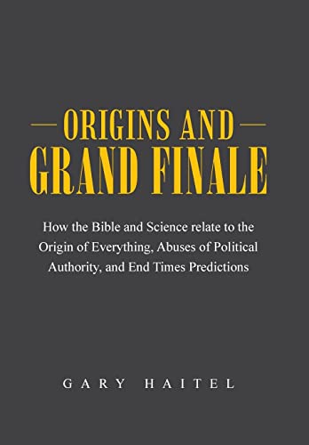 Beispielbild fr Origins and Grand Finale: How the Bible and Science Relate to the Origin of Everything, Abuses of Political Authority, and End Times Predictions zum Verkauf von Lucky's Textbooks