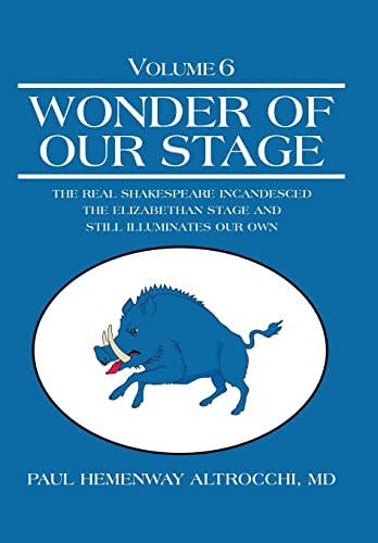 9781491736692: Wonder Of Our Stage: Volume 6: The Real Shakespeare Incandesced the Elizabethan Stage and Still Illuminates Our Own