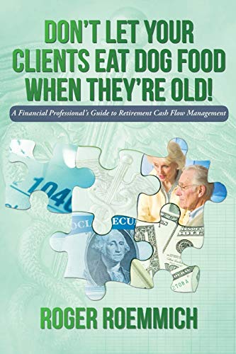 9781491743713: Don't Let Your Clients Eat Dog Food When They're Old!: A Financial Professional's Guide to Retirement Cash Flow Management