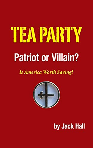 9781491746165: Tea Party - Patriot or Villain?: Is America Worth Saving?