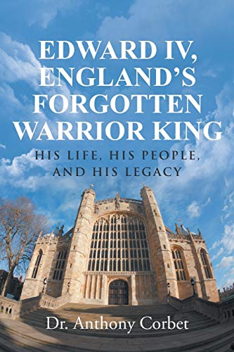 Imagen de archivo de Edward IV, England's Forgotten Warrior King: His Life, His People, and His Legacy a la venta por ThriftBooks-Dallas