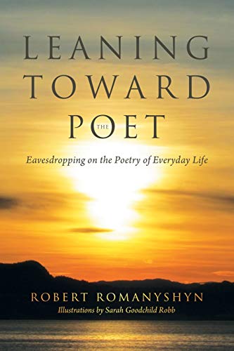 Beispielbild fr Leaning Toward the Poet: Eavesdropping on the Poetry of Everyday Life zum Verkauf von GF Books, Inc.