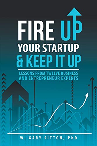 9781491748282: Fire Up Your Startup and Keep It Up: Lessons from Twelve Business and Entrepreneur Experts