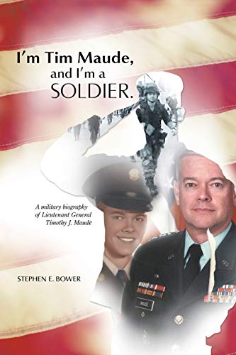 9781491753224: I'm Tim Maude, and I'm a Soldier: A Military Biography of Lieutenant General Timothy J. Maude