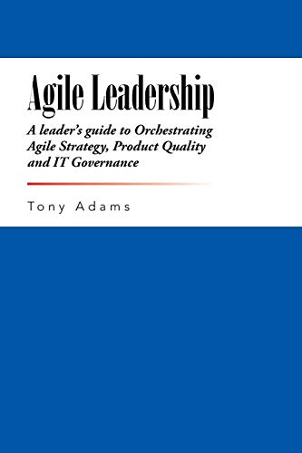 Beispielbild fr Agile Leadership: A leader's guide to Orchestrating Agile Strategy, Product Quality and IT Governance zum Verkauf von Chiron Media